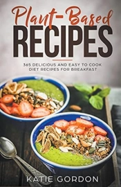 Plant-Based Recipes: 365 Delicious And E