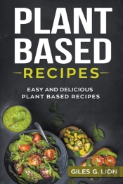 Plant Based Recipes: Easy And Delicious