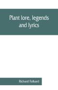 Plant Lore, Legends, And Lyrics. Embracing The Myths, Traditions, Superstitions, And Folk-Lore Of The Plant Kingdom