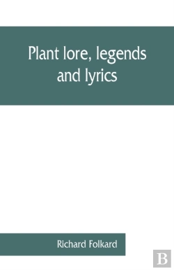 Bertrand.pt - Plant Lore, Legends, And Lyrics. Embracing The Myths, Traditions, Superstitions, And Folk-Lore Of The Plant Kingdom