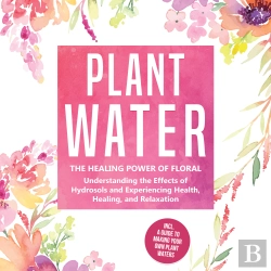 Bertrand.pt - Plant Water: The Healing Power Of Floral Souls - Understanding The Effects Of Hydrosols And Experiencing Health, Healing, And Relaxation, Including A Guide To Making Your Own Plant Waters
