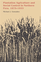 Plantation Agriculture And Social Control In Northern Peru, 1875â€“1933
