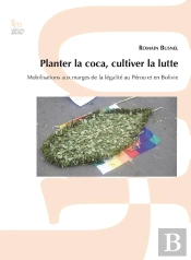 Planter La Coca, Cultiver La Lutte : Mobilisations Aux Marges De La Légalité Au Pérou Et En Bolivie