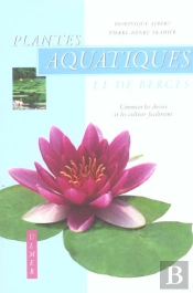 Plantes Aquatiques Et De Berges ; Comment Les Choisir Et Les Cultiver Facilement