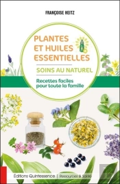 Plantes Et Huiles Essentielles - Soins Au Naturel - Recettes Faciles Pour Toute La Famille