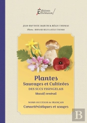 Plantes Sauvages Et Cultivees Des Sucs Yssingelais - Massif Central : Caracteristiques Et Usages - Noms Occitans Et Francais