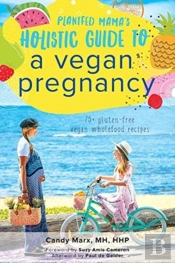 Plantfed Mama'S Holistic Guide To A Vegan Pregnancy
