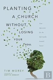 Planting A Church Without Losing Your Soul Â€“ Nine Questions For The Spiritually Formed Pastor