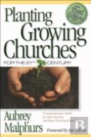 Planting Growing Churches For The 21st Century Â€“ A Comprehensive Guide For New Churches And Those Desiring Renewal