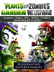 Plants Vs Zombies Garden Warfare Game: Tips, Pc, Wiki, Codes, Download Guide