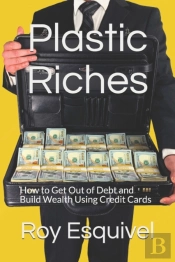 Plastic Riches: How To Get Out Of Debt A