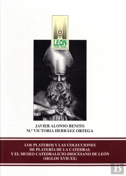 Bertrand.pt - Plateros Y Las Colecciones De Plateria De La Catedral Y El Museo Catedralicio-Diocesano De Leon, Los