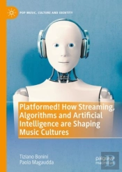 Platformed! How Streaming, Algorithms And Artificial Intelligence Are Shaping Music Cultures