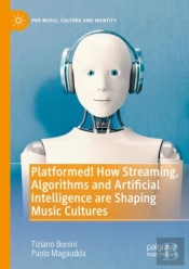 Platformed! How Streaming, Algorithms And Artificial Intelligence Are Shaping Music Cultures