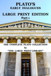 Plato'S Early Dialogues - Large Print Edition - Part 1 (Translated)