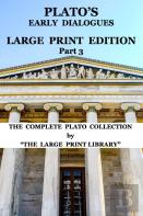 Plato'S Early Dialogues - Large Print Edition - Part 3 (Translated)