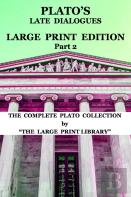 Plato'S Late Dialogues - Large Print Edition - Part 2 - The Complete Plato Collection