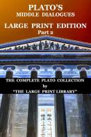 Plato'S Middle Dialogues - Large Print Edition - Part 2 (Translated)