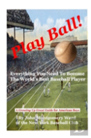 Play Ball!: Everything You Need To Become The World'S Best Baseball Player