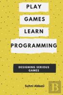 Play Games  & Learn Programming - Designing Serious Games