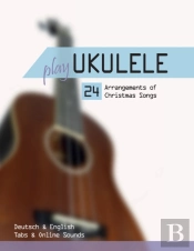 Play Ukulele - 24 Arrangements Of Christmas Songs - Deutsch & English - Tabs & Online Sounds