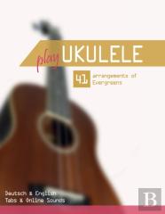 Play Ukulele - 41 Arrangements Of Evergreens - Deutsch & English - Tabs & Online Sounds