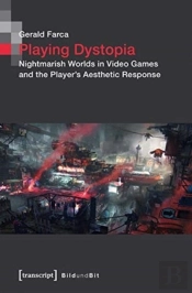 Playing Dystopia Â€“ Nightmarish Worlds In Video Games And The Player'S Aesthetic Response