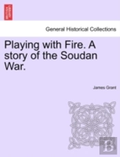 Playing With Fire. A Story Of The Soudan War.