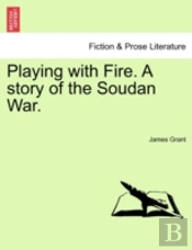 Playing With Fire. A Story Of The Soudan War.