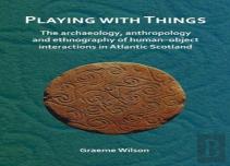Playing With Things: The Archaeology, Anthropology And Ethnography Of Humanâ€“Object Interactions In Atlantic Scotland