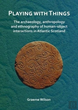 Bertrand.pt - Playing With Things: The Archaeology, Anthropology And Ethnography Of Humanâ€“Object Interactions In Atlantic Scotland