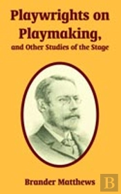 Playwrights On Playmaking, And Other Studies Of The Stage
