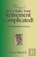 Please! Don'T Make Your Retirement Complicated!