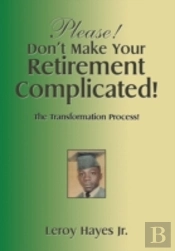 Please! Don'T Make Your Retirement Complicated!