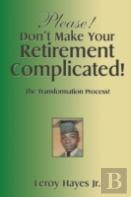 Please! Don'T Make Your Retirement Complicated!
