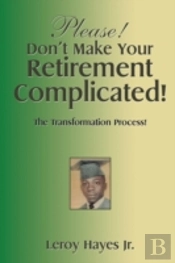 Please! Don'T Make Your Retirement Complicated!