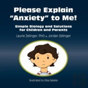 Please Explain Anxiety To Me! Simple Biology And Solutions For Children And Parents