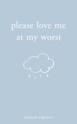 Please Love Me At My Worst