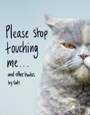 Please Stop Touching Me ... And Other Haikus By Cats