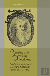 Pleasing And Interesting Anecdotes - An Autobiography Of Giacomo Gotifredo Ferrari