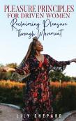 Pleasure Principles For Driven Women Reclaiming Pleasure Through Movement