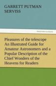 Pleasures Of The Telescope An Illustrated Guide For Amateur Astronomers And A Popular Description Of The Chief Wonders Of The Heavens For General Readers