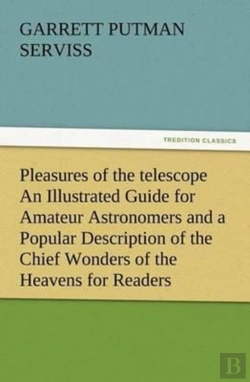 Bertrand.pt - Pleasures Of The Telescope An Illustrated Guide For Amateur Astronomers And A Popular Description Of The Chief Wonders Of The Heavens For General Readers