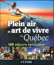 Plein Air Et Art De Vivre Au Quebec - 125 Sejours Epicuriens
