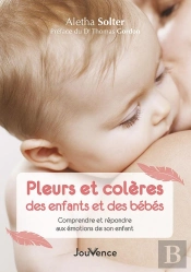 Pleurs Et Colères Des Enfants Et Des Bébés : Comprendre Et Répondre Aux Émotions De Son Enfant