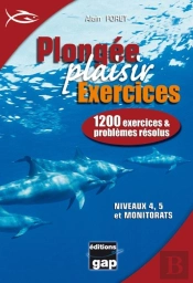 Plongée Plaisir Exercices ; 1200 Exercices Et Problèmes Résolus ; Niveaux 4, 5 Et Monitorats