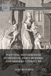 Plotting Motherhood In Medieval, Early Modern, And Modern Literature