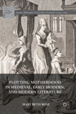 Bertrand.pt - Plotting Motherhood In Medieval, Early Modern, And Modern Literature