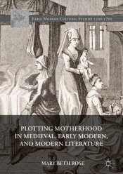 Plotting Motherhood In Medieval, Early Modern, And Modern Literature
