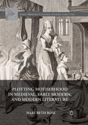 Plotting Motherhood In Medieval, Early Modern, And Modern Literature